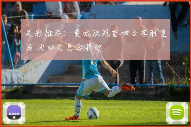 足彩推荐:曼城欧冠首回合客胜皇马 次回合悬念再起